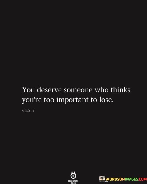 You Deserve Someone Who Thinks You're Too Important To Love Quotes