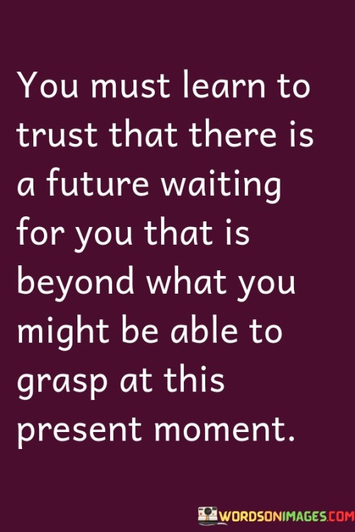 You-Must-Learn-To-Trust-That-There-Is-A-Future-Waiting-For-You-Quotes.jpeg