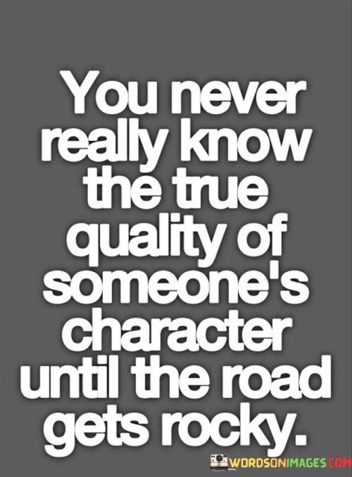 You Never Really Know The True Quality Of Someone's Character Quotes