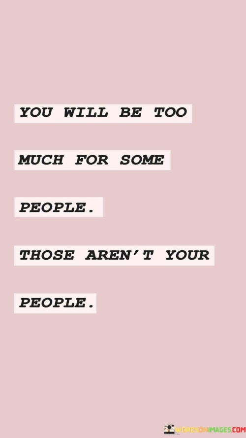 You-Will-Be-Too-Much-For-Some-People-Those-Arent-Your-People-Quotes.jpeg