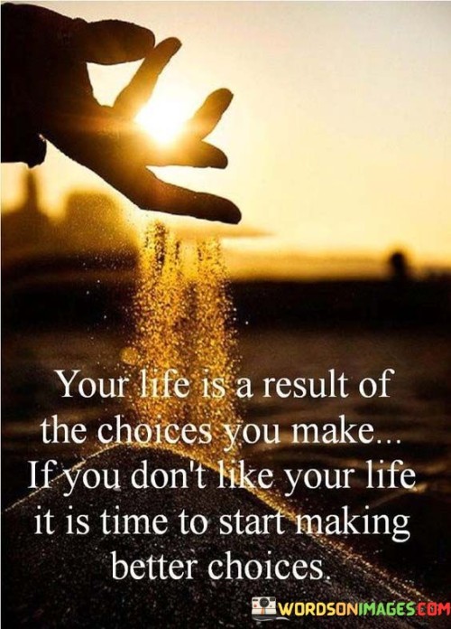 Your Life Is A Result Of The Choices You Make Ifou Don't Like Quotes