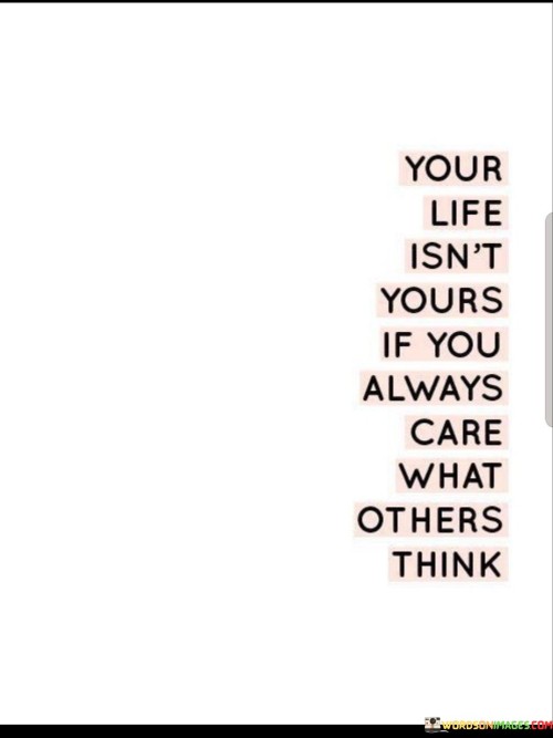 Your-Life-Isnt-Yours-If-You-Always-Care-What-Others-Quotes.jpeg