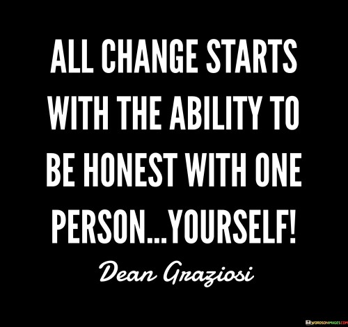 All Change Starts With The Ability To Be Honest With One Quotes
