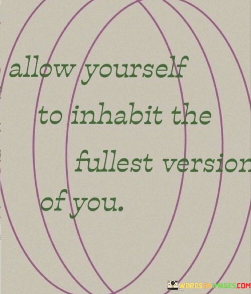 Allow-Yourself-To-Inhabit-The-Fullest-Version-Of-You-Quotes.jpeg