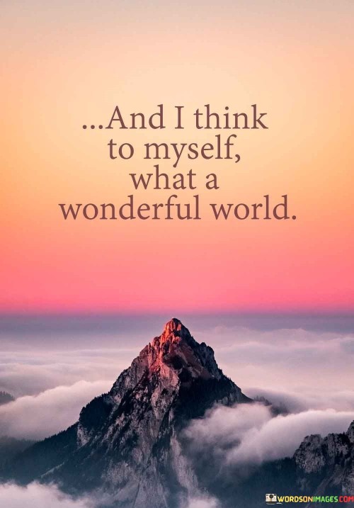 And I Think To Myself What Awonderful World Quotes