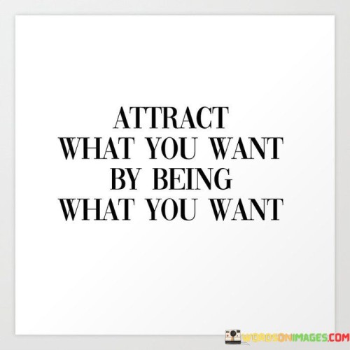 Attract-What-You-Want-By-Being-What-You-Want-Quotes.jpeg