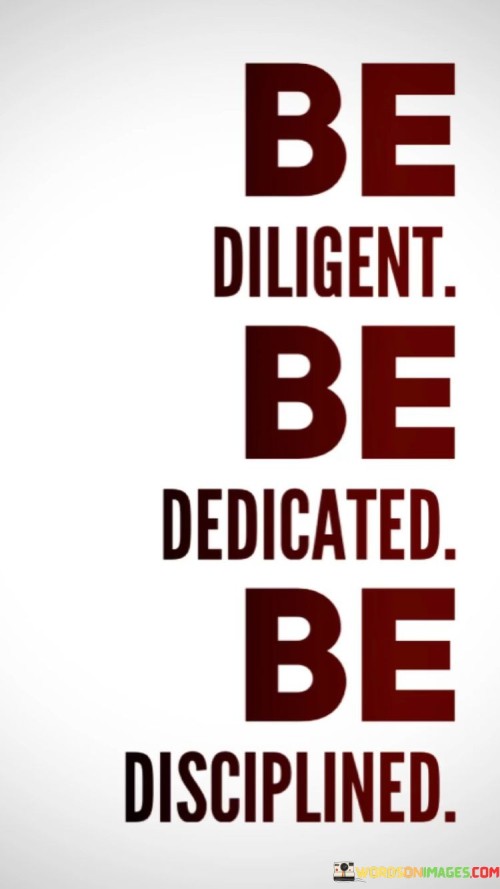 Be Diligent Be Dedicated Be Disciplined Quotes