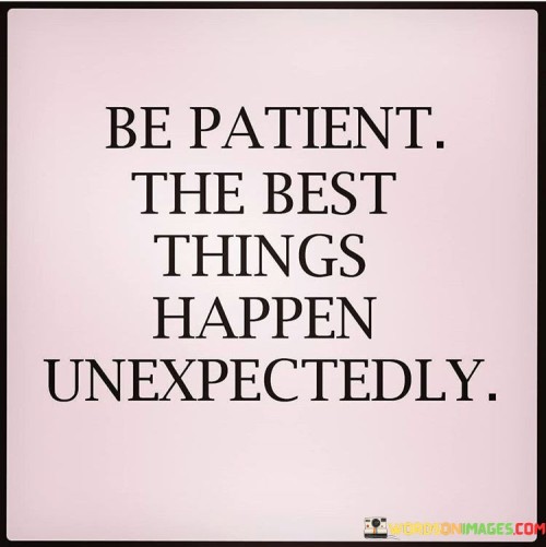 Be Patient The Best Things Happen Unexpectedly Quotes