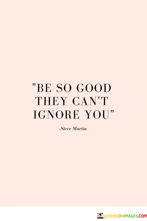 Be So Good They Can Not Ignore You Quotes