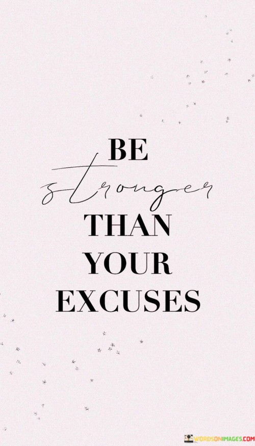 Be Stronger Than Your Excses Quotes