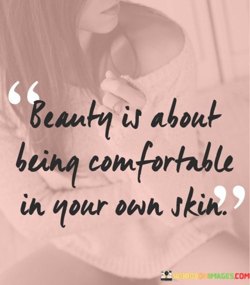 Beauty Is About Being Comfortable In Your Own Skin Quotes