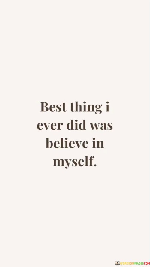 Best Thing I Ever Did Was Believe In Myself Quotes