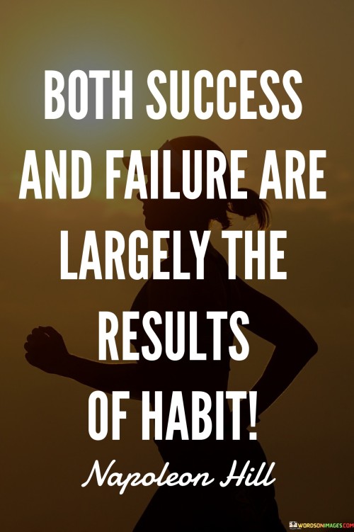Both-Success-And-Failure-Are-Largely-The-Results-Of-Habit-Quotes.jpeg