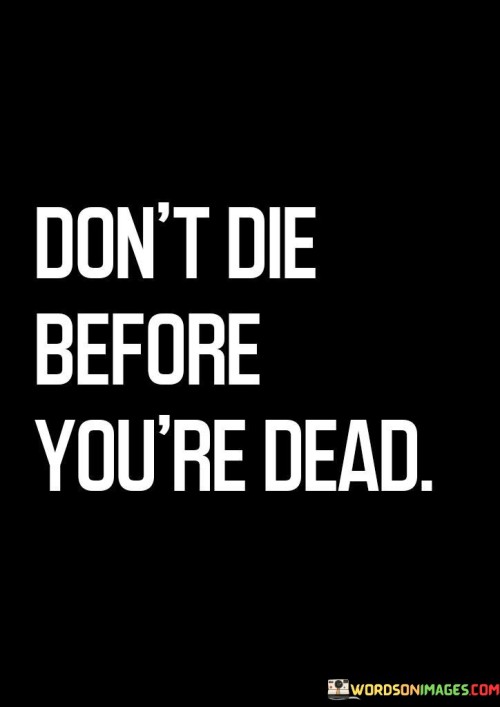 Do Not Die Before You Are Dead Quotes