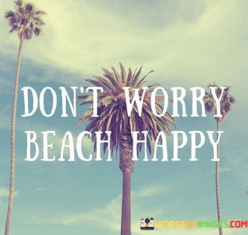 Do-Not-Worry-Beach-Happy-Quotes.jpeg