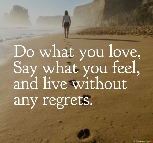 Do What You Love Say What You Feel And Live Without Any Regrets Quotes