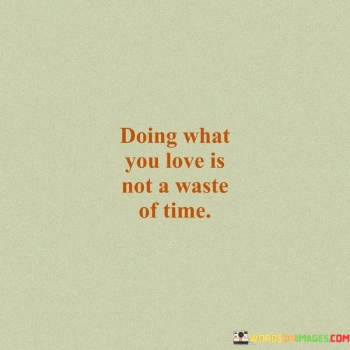 Doing What You Love Is Not A Waste Of Time Quotes