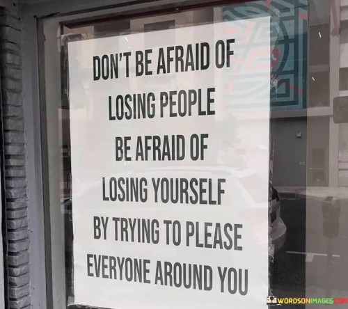 Don't Be Afraid Of Losing People Be Afraid Of Losing Yourself Quotes