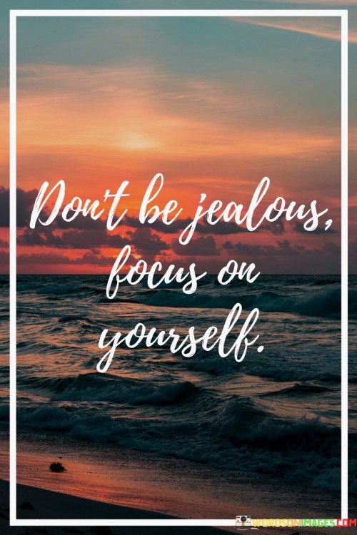 Don't Be Jealous Focus On Yourself Quotes