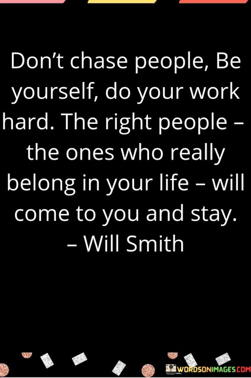 Don't Chase People Be Yourself Do Your Work Hard The Right Quotes