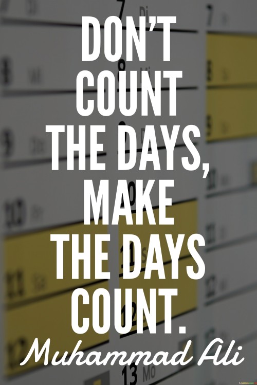 Don't Count The Days Make The Days Count Quotes