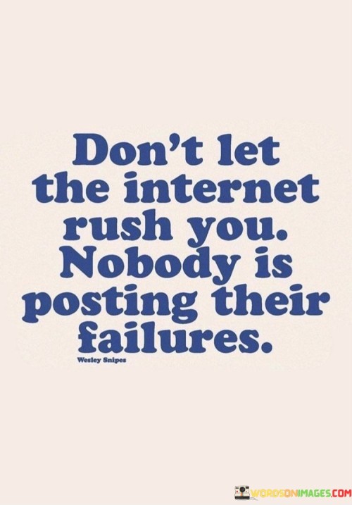 Don't Let The Internet Rush Internet Rush You Nobody Is Posting Quotes