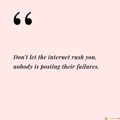 Don't Let The Internet Rush You Nobody Is Posting Their Failures Quotes