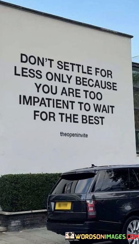 Dont-Settle-For-Less-Only-Because-You-Are-Too-Impatient-To-Wait-Quotes.jpeg