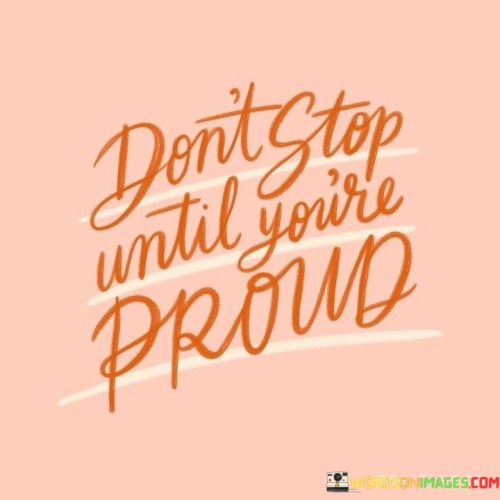 Don't Stop Until You're Proud Quotes