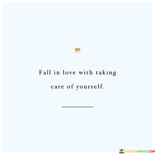 Fall In Love With Taking Care Of Yourself Quotes