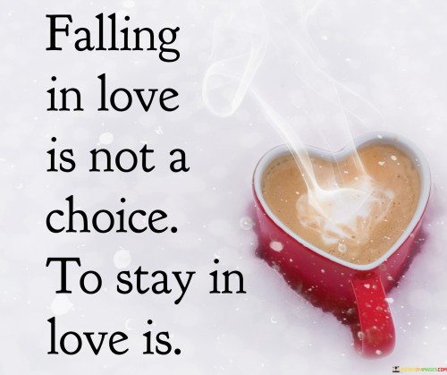 Falling In Love Is Not A Choice To Stay In Love Is Quotes