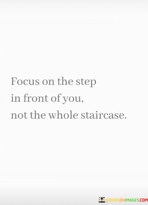 Focus On The Step In Front Of You Not The Whole Staircase Quotes