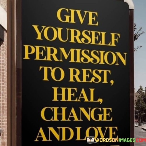 Give Yourself Permission To Rest Heal Change And Love Quotes