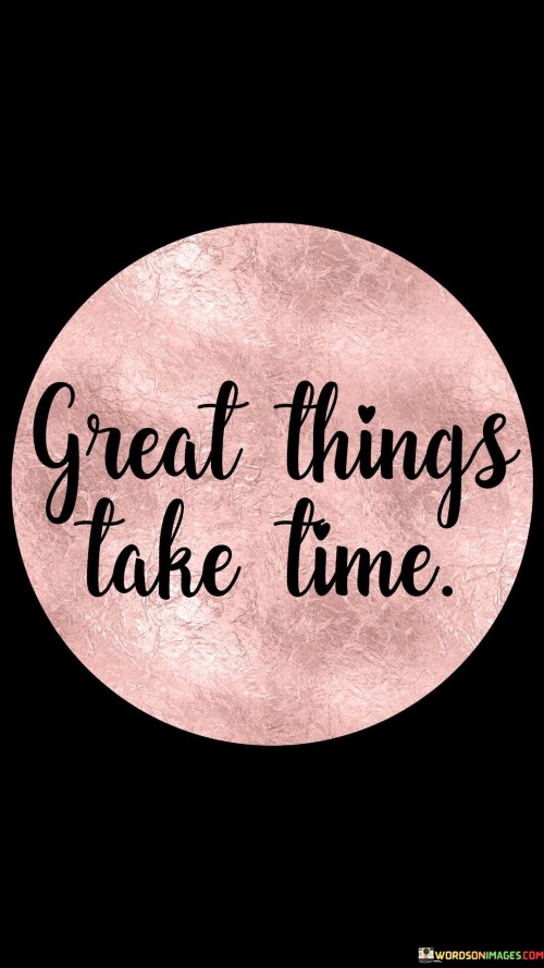 Great Things Take Time Quotes