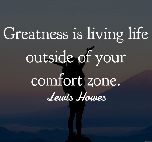 Greatness Is Living Life Outside Of Your Comfort Zone Quotes