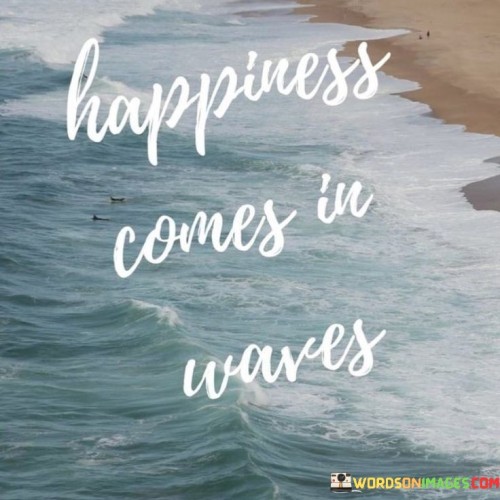 Happiness Comes In Waves Quotes