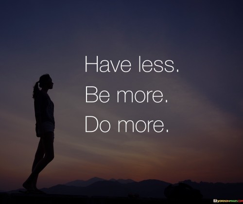 Have Less Be More Do More Quotes