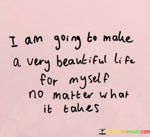 I-Am-Going-To-Make-A-Very-Beautiful-Life-For-Myself-No-Matter-Quotes8ed536b12fa38918.jpeg