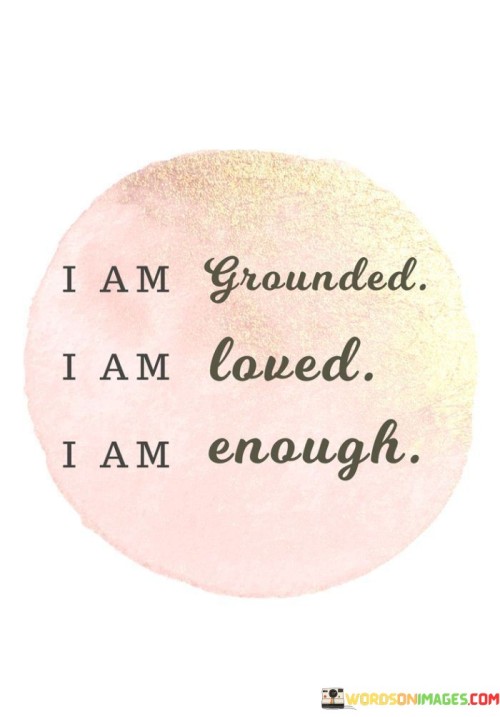 I Am Grounded I Am Loved I Am Enough Quotes