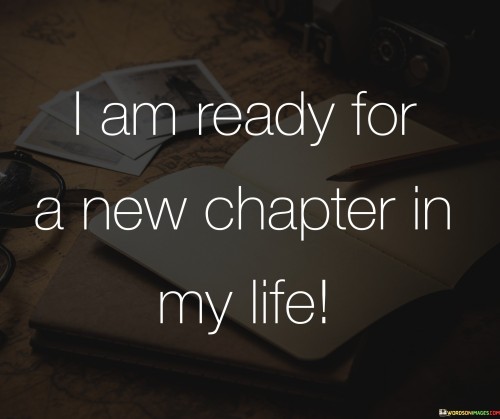 I Am Ready For A New Chapter In My Life Quotes