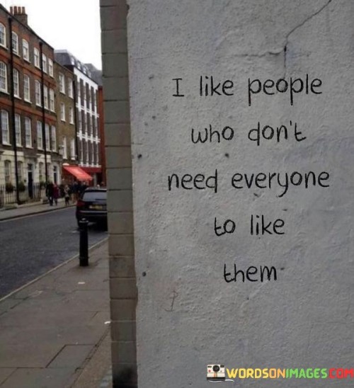 I-Like-People-Who-Dont-Need-Everyone-To-Like-Quotes.jpeg