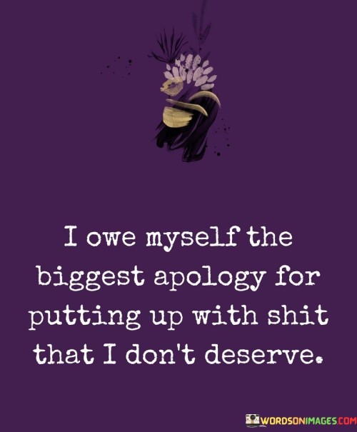 I-Owe-Myself-The-Biggest-Apology-For-Putting-Up-With-Quotes.jpeg