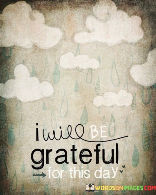 I Will Be Grateful For This Day Quotes