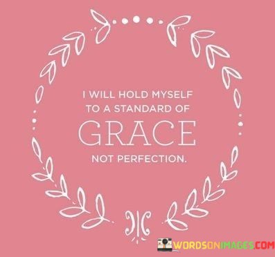 I-Will-Hold-Myself-To-A-Standard-Of-Grace-Not-Perfection-Quotes.jpeg