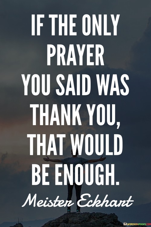 If The Only Prayer You Said Was Thank You That Would Be Enough Quotes
