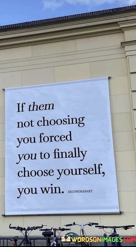 If Them Not Choosing You Forced You To Finally Choose Quotes