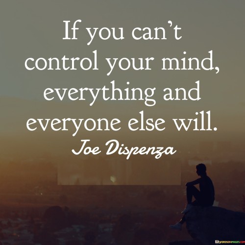 If You Can't Control Your Mind Everything And Everyone Else Will Quotes