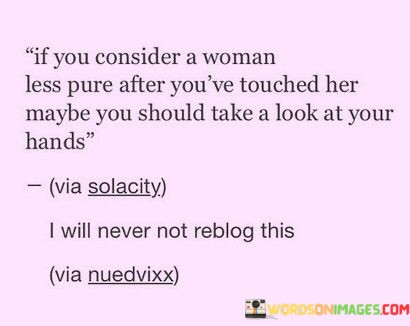 If-You-Consider-A-Woman-Less-Pure-After-Youve-Touched-Her-Maybe-You-Quotes.jpeg