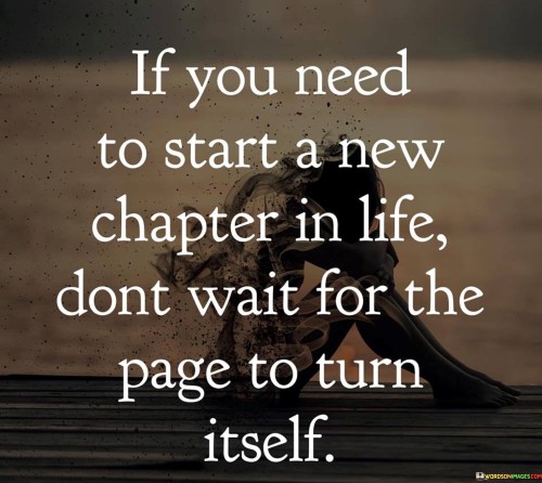 If You Need To Start A New Chapter In Life Don't Wait For The Quotes