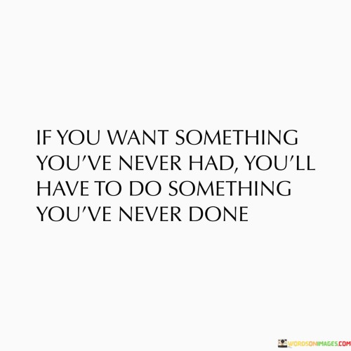 If You Want Something You've Never Had You'll Have Quotes